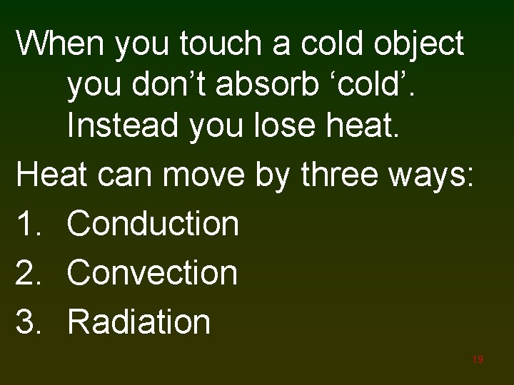 When you touch a cold object you don’t absorb ‘cold’. Instead you lose heat.