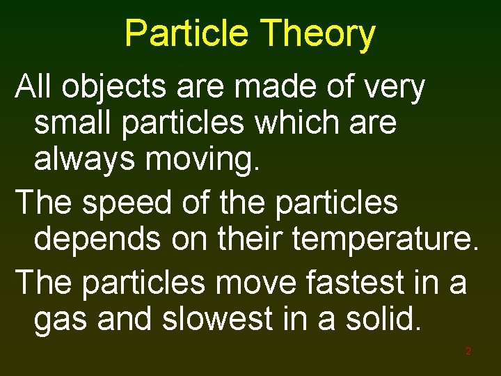 Particle Theory All objects are made of very small particles which are always moving.