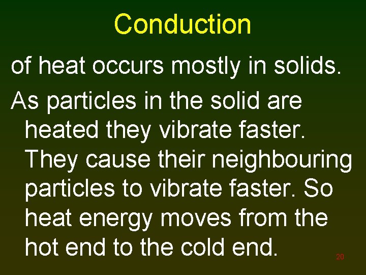 Conduction of heat occurs mostly in solids. As particles in the solid are heated