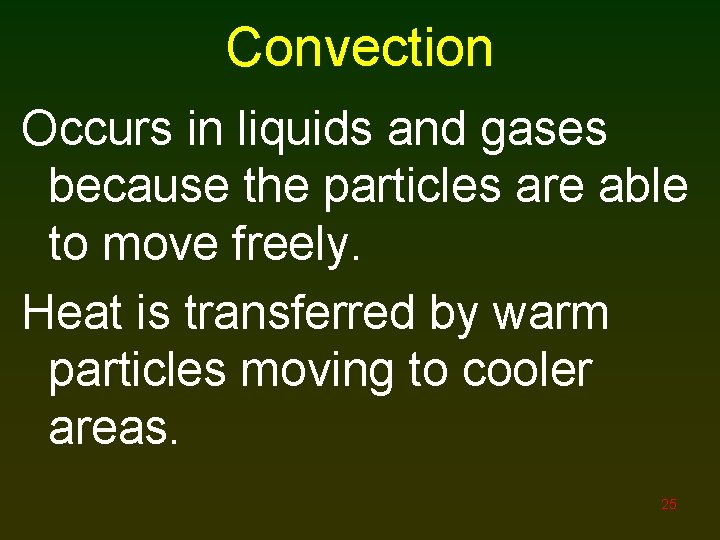 Convection Occurs in liquids and gases because the particles are able to move freely.