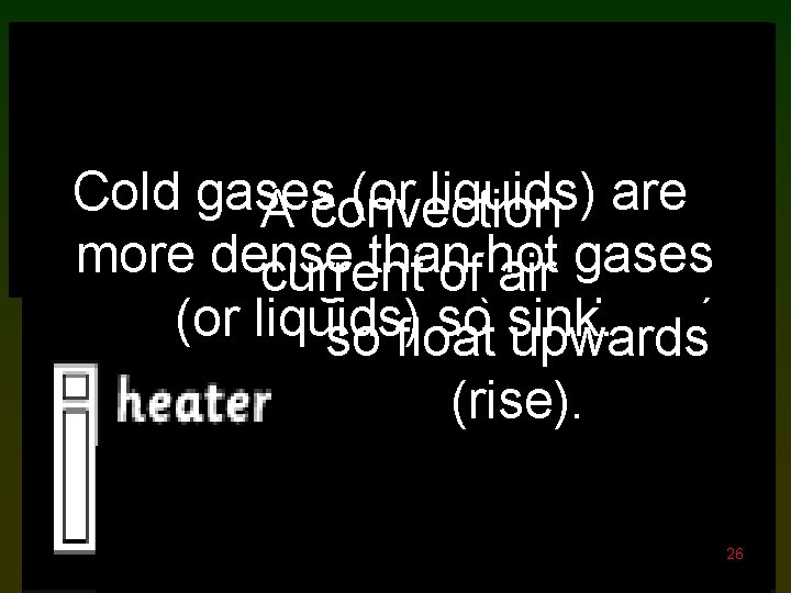 Hot gases (or liquids) are less Cold gases (or liquids) are A convection dense