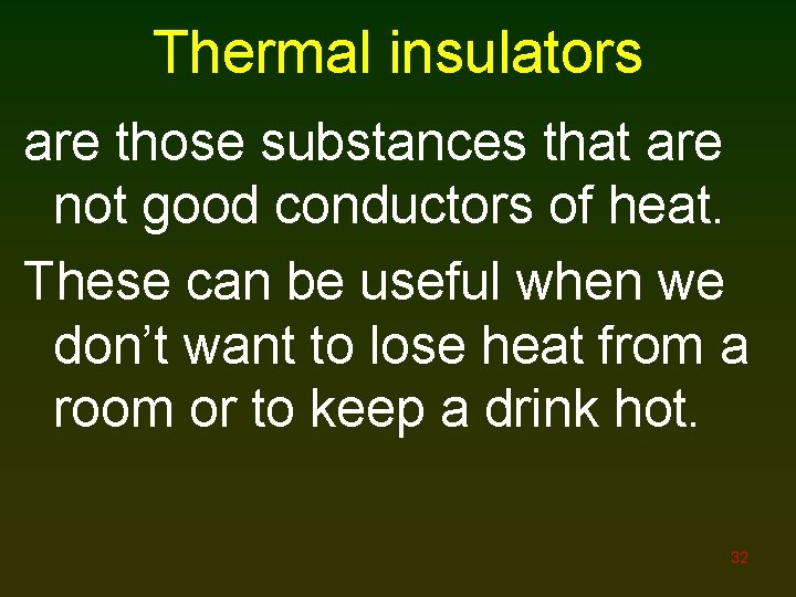 Thermal insulators are those substances that are not good conductors of heat. These can