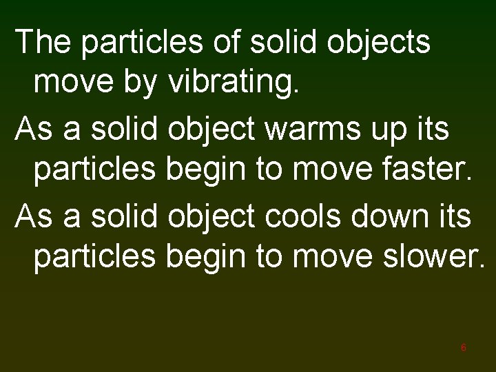 The particles of solid objects move by vibrating. As a solid object warms up