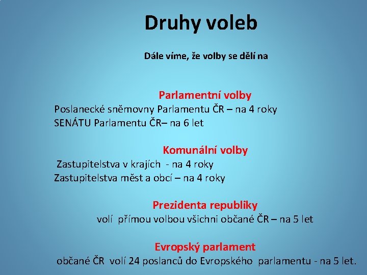 Druhy voleb Dále víme, že volby se dělí na Parlamentní volby Poslanecké sněmovny Parlamentu