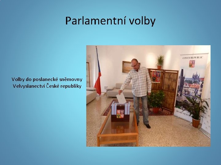 Parlamentní volby Volby do poslanecké sněmovny Velvyslanectví České republiky 