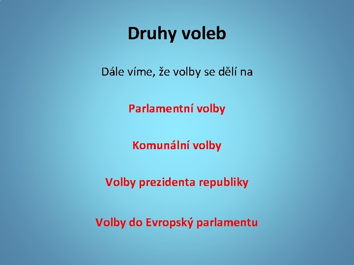 Druhy voleb Dále víme, že volby se dělí na Parlamentní volby Komunální volby Volby