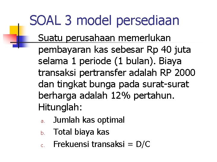 SOAL 3 model persediaan Suatu perusahaan memerlukan pembayaran kas sebesar Rp 40 juta selama