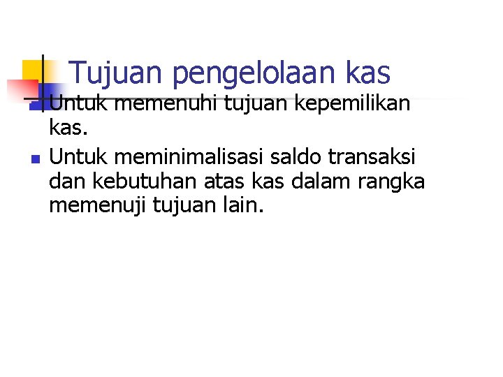 Tujuan pengelolaan kas n n Untuk memenuhi tujuan kepemilikan kas. Untuk meminimalisasi saldo transaksi