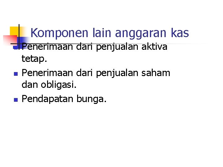 Komponen lain anggaran kas n n n Penerimaan dari penjualan aktiva tetap. Penerimaan dari