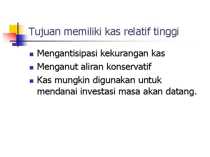 Tujuan memiliki kas relatif tinggi n n n Mengantisipasi kekurangan kas Menganut aliran konservatif