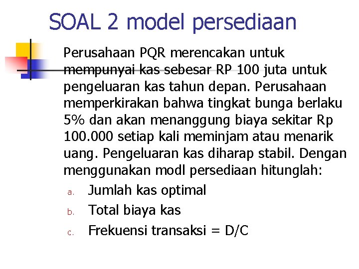 SOAL 2 model persediaan Perusahaan PQR merencakan untuk mempunyai kas sebesar RP 100 juta