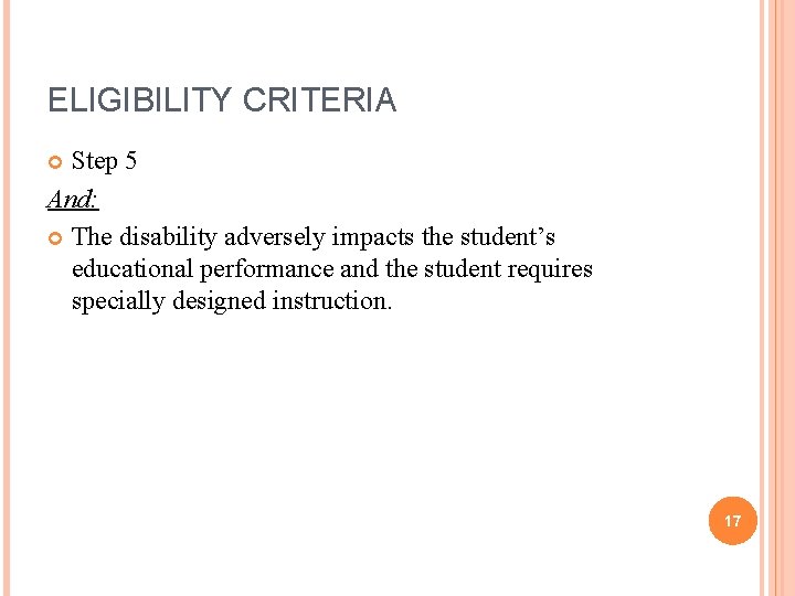ELIGIBILITY CRITERIA Step 5 And: The disability adversely impacts the student’s educational performance and