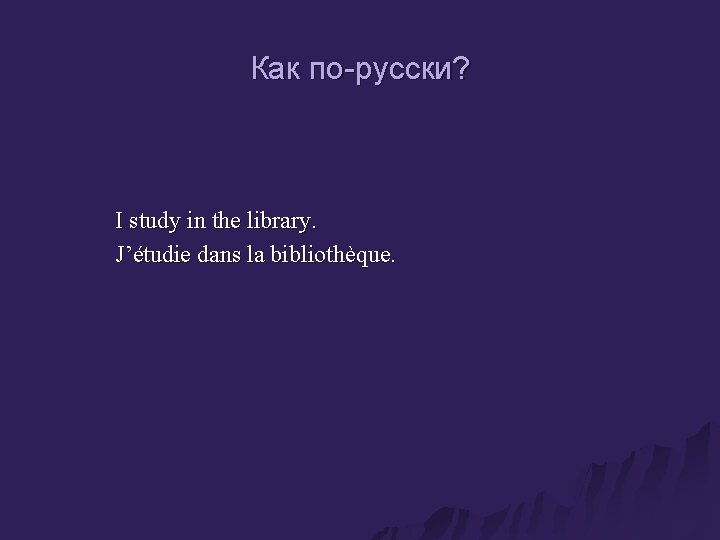 Как по-русски? I study in the library. J’étudie dans la bibliothèque. 