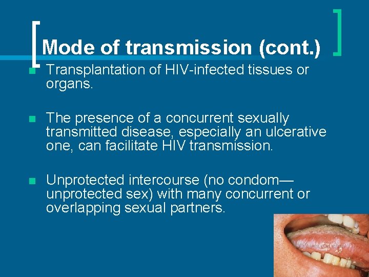 Mode of transmission (cont. ) n Transplantation of HIV-infected tissues or organs. n The