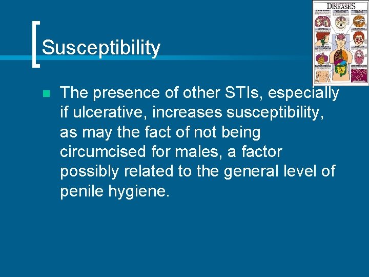 Susceptibility n The presence of other STIs, especially if ulcerative, increases susceptibility, as may