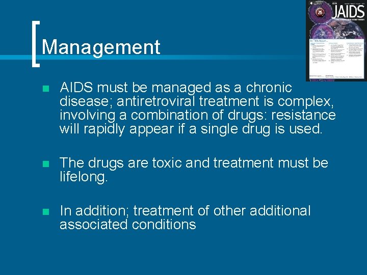 Management n AIDS must be managed as a chronic disease; antiretroviral treatment is complex,