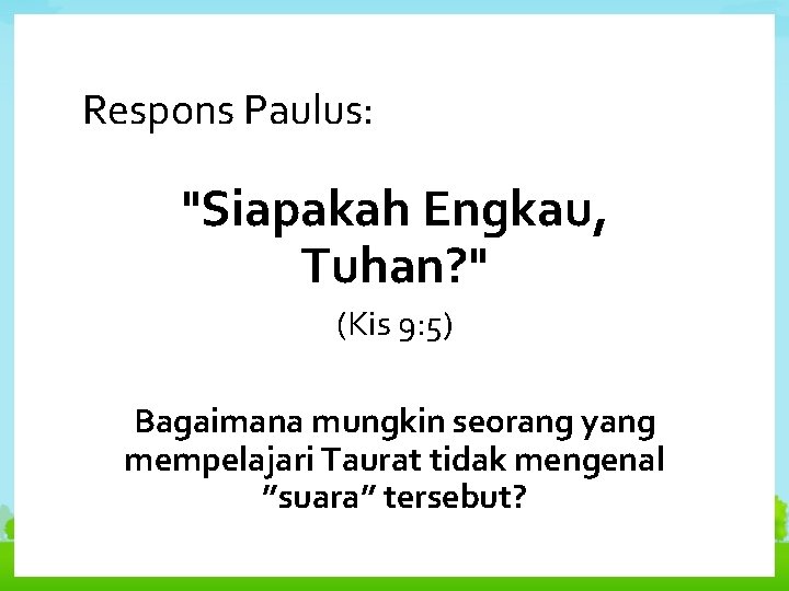 Respons Paulus: "Siapakah Engkau, Tuhan? " (Kis 9: 5) Bagaimana mungkin seorang yang mempelajari