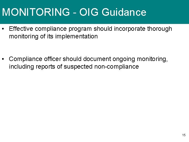 MONITORING - OIG Guidance • Effective compliance program should incorporate thorough monitoring of its