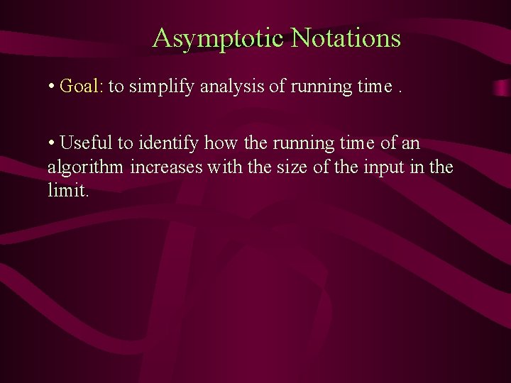 Asymptotic Notations • Goal: to simplify analysis of running time. • Useful to identify