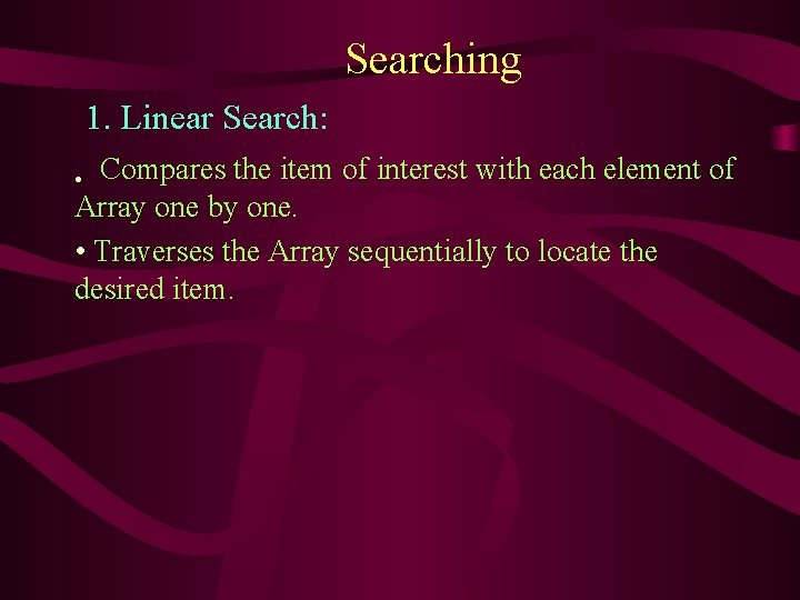 Searching 1. Linear Search: Compares the item of interest with each element of Array
