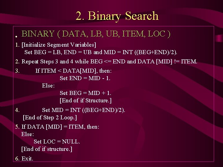 2. Binary Search • BINARY ( DATA, LB, UB, ITEM, LOC ) 1. [Initialize