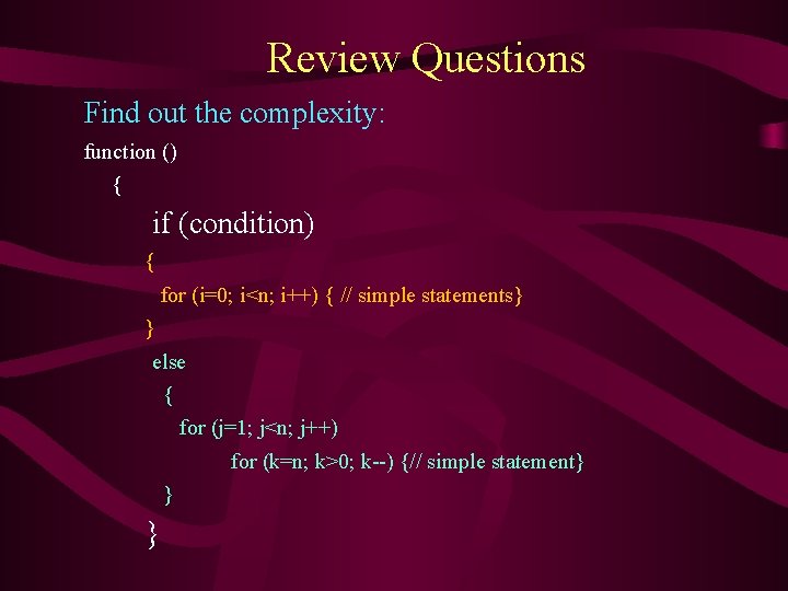 Review Questions Find out the complexity: function () { if (condition) { for (i=0;