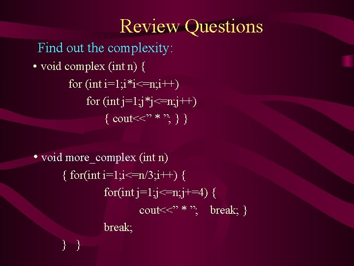 Review Questions Find out the complexity: • void complex (int n) { for (int