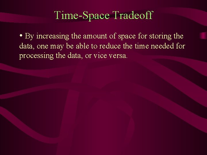 Time-Space Tradeoff • By increasing the amount of space for storing the data, one