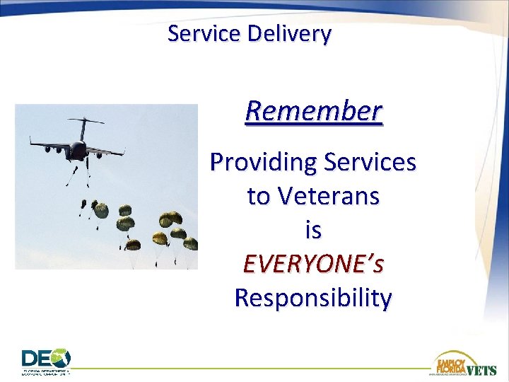 Service Delivery Remember Providing Services to Veterans is EVERYONE’s Responsibility 