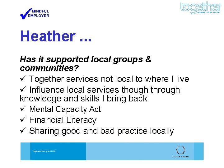 Heather. . . Has it supported local groups & communities? ü Together services not
