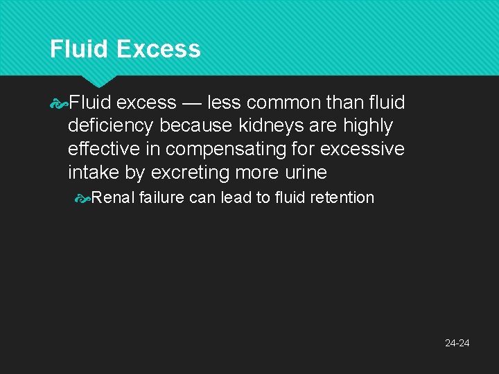 Fluid Excess Fluid excess — less common than fluid deficiency because kidneys are highly