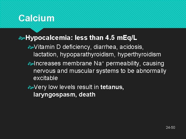 Calcium Hypocalcemia: less than 4. 5 m. Eq/L Vitamin D deficiency, diarrhea, acidosis, lactation,