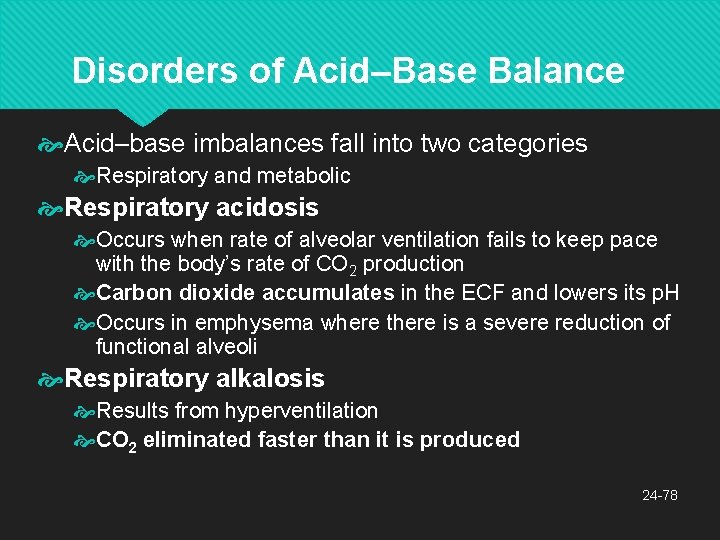 Disorders of Acid–Base Balance Acid–base imbalances fall into two categories Respiratory and metabolic Respiratory