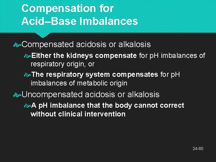 Compensation for Acid–Base Imbalances Compensated acidosis or alkalosis Either the kidneys compensate for p.