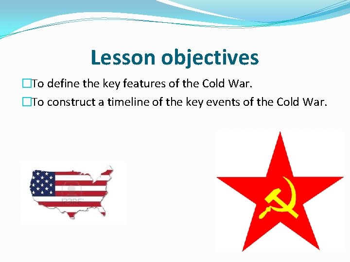 Lesson objectives �To define the key features of the Cold War. �To construct a