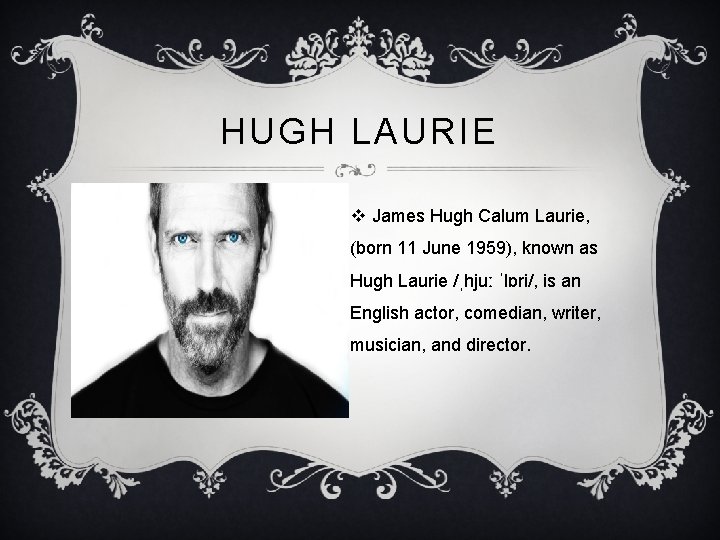 HUGH LAURIE v James Hugh Calum Laurie, (born 11 June 1959), known as Hugh