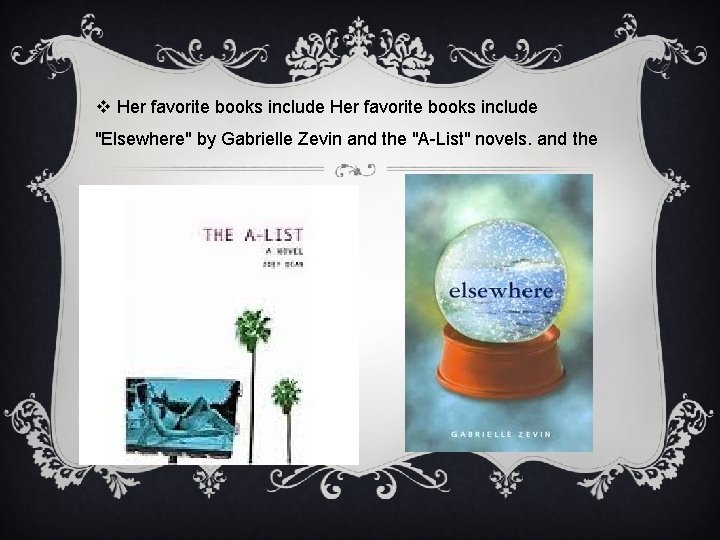 v Her favorite books include "Elsewhere" by Gabrielle Zevin and the "A-List" novels. and