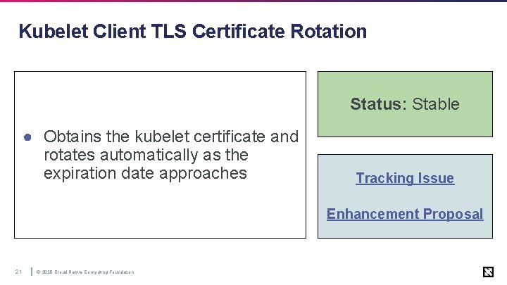 Kubelet Client TLS Certificate Rotation Status: Stable ● Obtains the kubelet certificate and rotates
