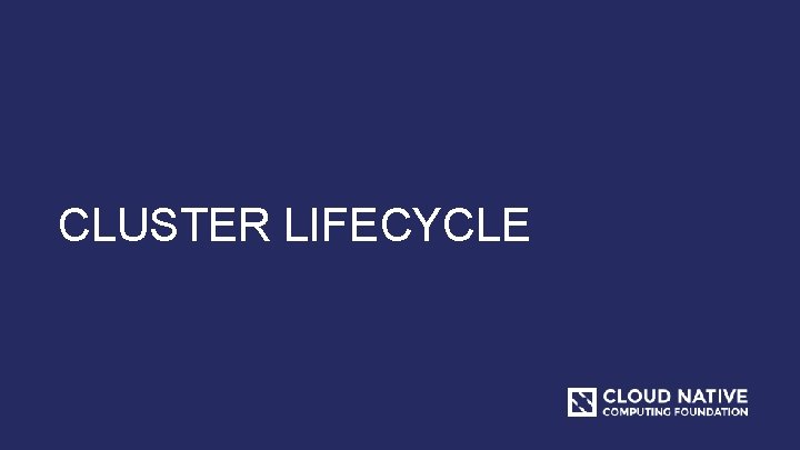 CLUSTER LIFECYCLE 