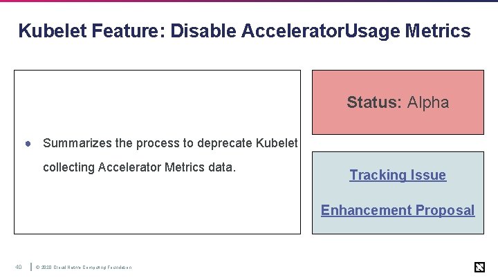 Kubelet Feature: Disable Accelerator. Usage Metrics Status: Alpha ● Summarizes the process to deprecate