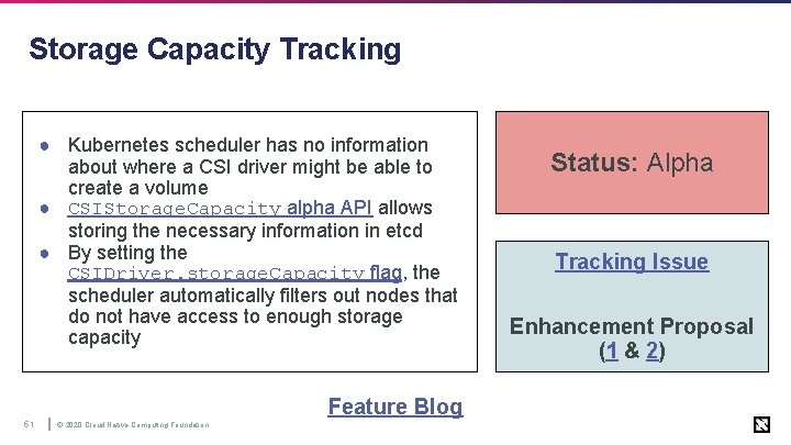 Storage Capacity Tracking ● Kubernetes scheduler has no information about where a CSI driver