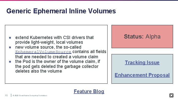 Generic Ephemeral Inline Volumes ● extend Kubernetes with CSI drivers that provide light-weight, local