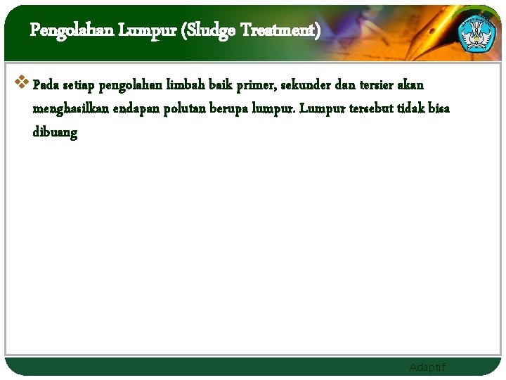 Pengolahan Lumpur (Sludge Treatment) v Pada setiap pengolahan limbah baik primer, sekunder dan tersier