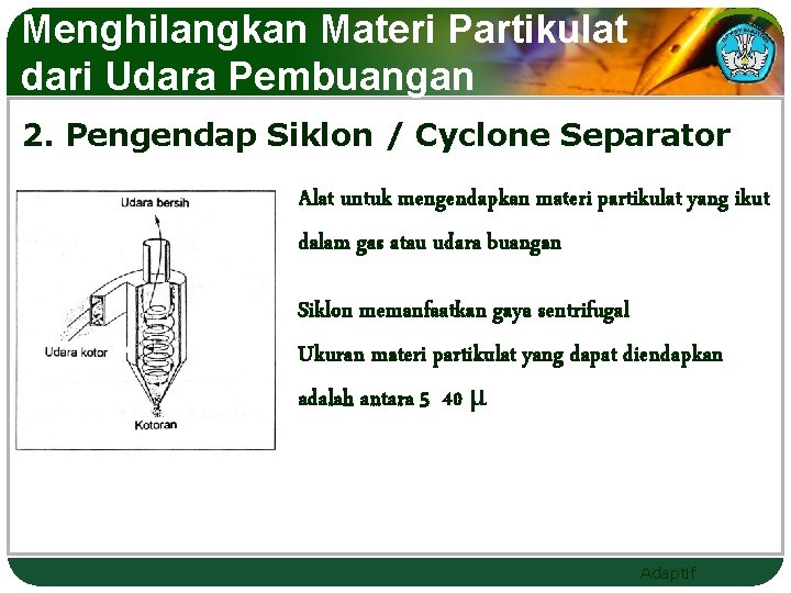 Menghilangkan Materi Partikulat dari Udara Pembuangan 2. Pengendap Siklon / Cyclone Separator Alat untuk