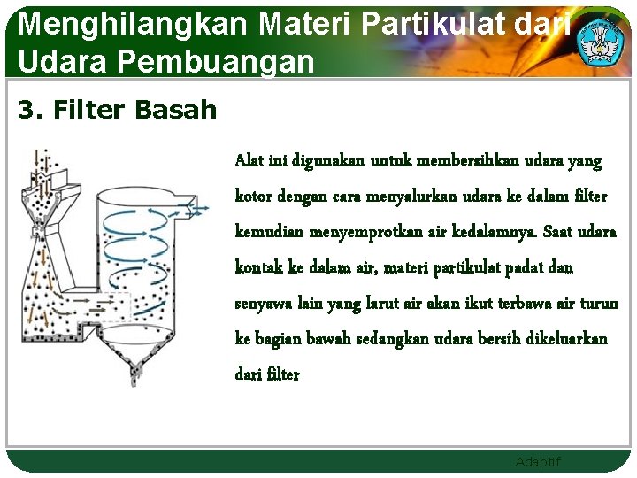 Menghilangkan Materi Partikulat dari Udara Pembuangan 3. Filter Basah Alat ini digunakan untuk membersihkan