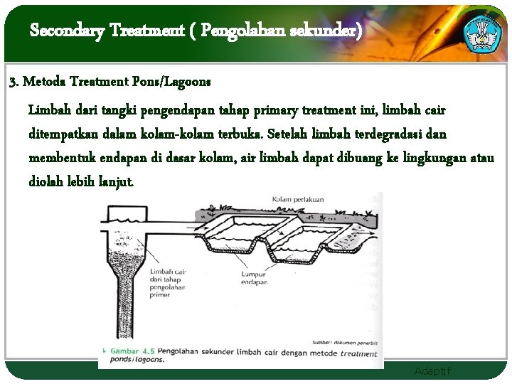 Secondary Treatment ( Pengolahan sekunder) 3. Metoda Treatment Pons/Lagoons Limbah dari tangki pengendapan tahap