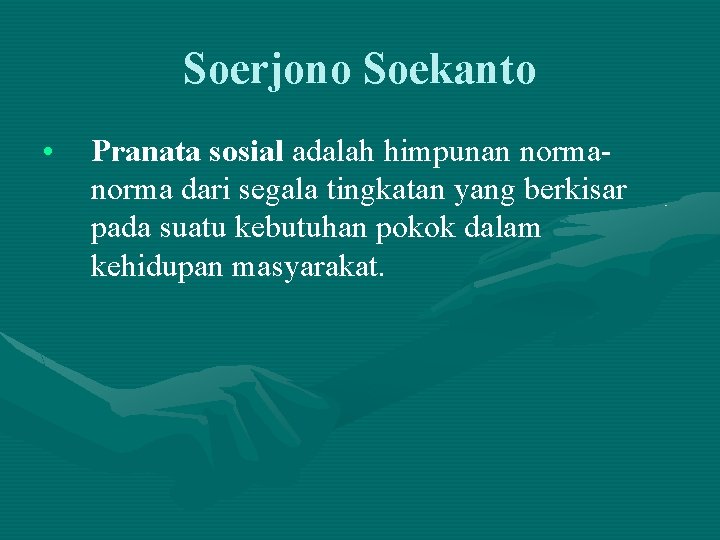 Soerjono Soekanto • Pranata sosial adalah himpunan norma dari segala tingkatan yang berkisar pada