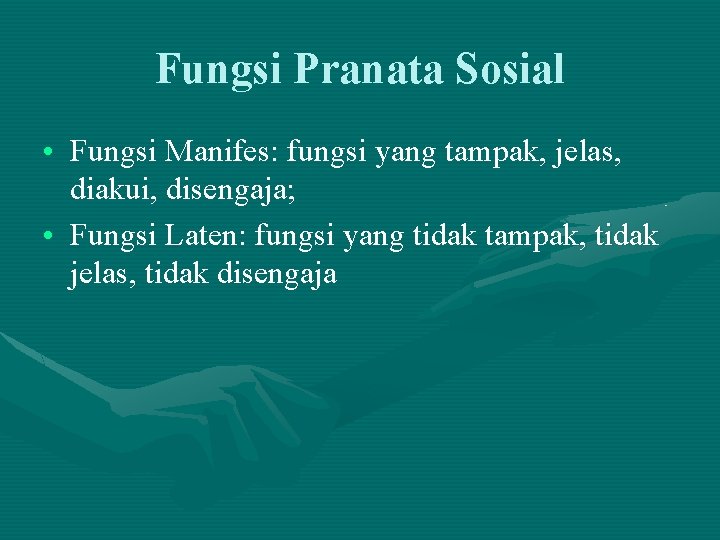 Fungsi Pranata Sosial • Fungsi Manifes: fungsi yang tampak, jelas, diakui, disengaja; • Fungsi