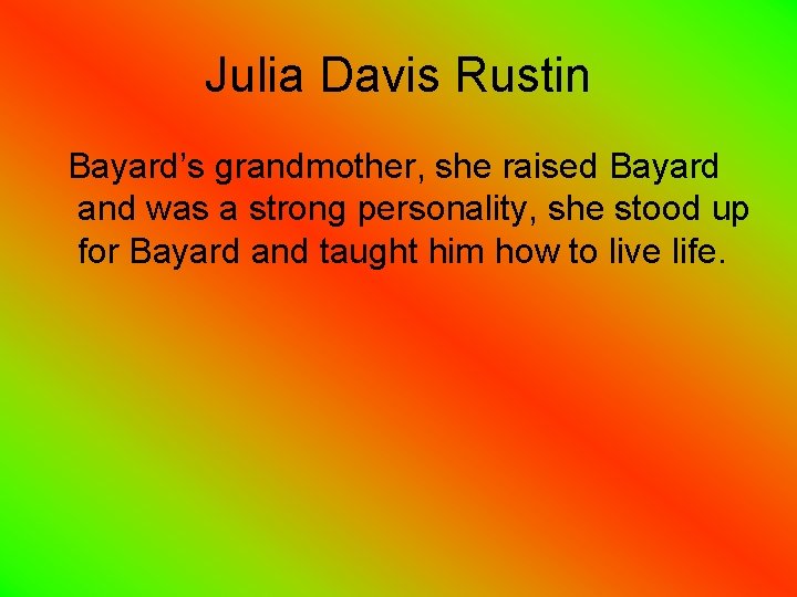 Julia Davis Rustin Bayard’s grandmother, she raised Bayard and was a strong personality, she