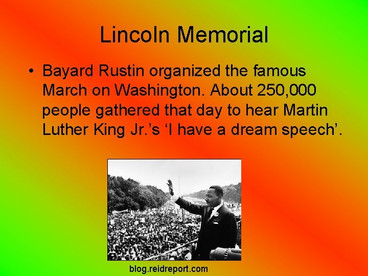 Lincoln Memorial • Bayard Rustin organized the famous March on Washington. About 250, 000